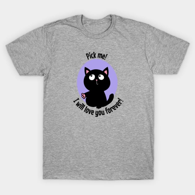 Pick me I will love you forever black kitty T-Shirt by Frolic and Larks